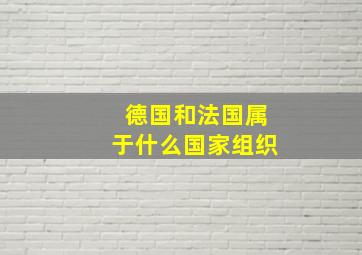 德国和法国属于什么国家组织