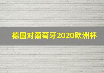 德国对葡萄牙2020欧洲杯