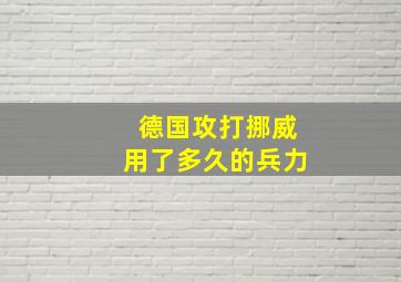 德国攻打挪威用了多久的兵力