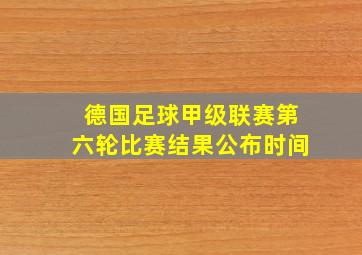 德国足球甲级联赛第六轮比赛结果公布时间