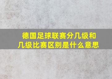 德国足球联赛分几级和几级比赛区别是什么意思