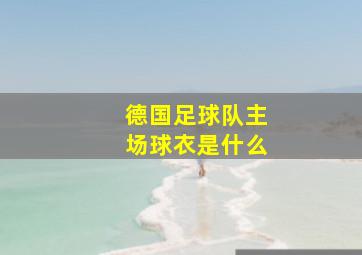 德国足球队主场球衣是什么