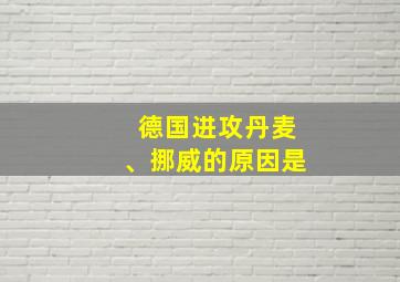 德国进攻丹麦、挪威的原因是