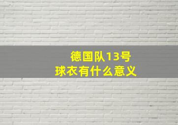 德国队13号球衣有什么意义