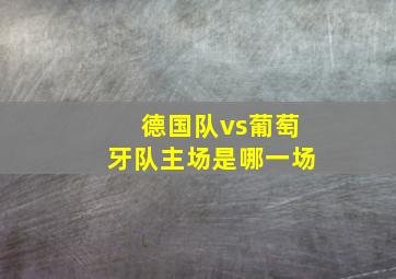 德国队vs葡萄牙队主场是哪一场