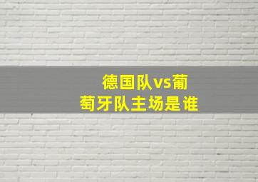 德国队vs葡萄牙队主场是谁