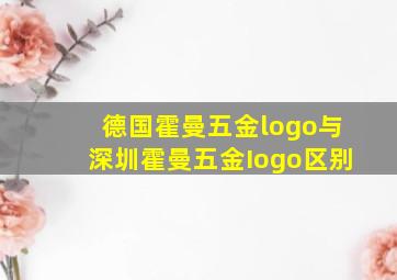 德国霍曼五金logo与深圳霍曼五金Iogo区别