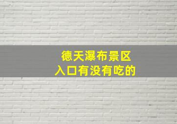 德天瀑布景区入口有没有吃的