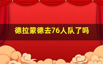 德拉蒙德去76人队了吗