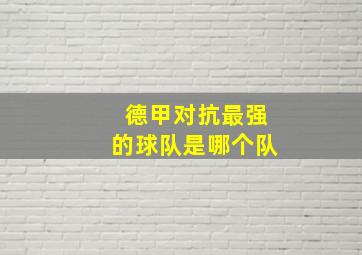 德甲对抗最强的球队是哪个队