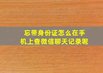 忘带身份证怎么在手机上查微信聊天记录呢