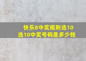 快乐8中奖规则选10选10中奖号码是多少钱