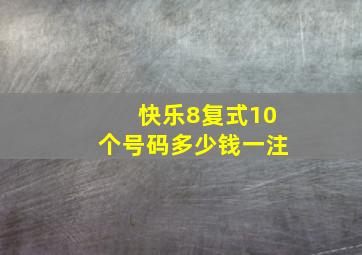 快乐8复式10个号码多少钱一注