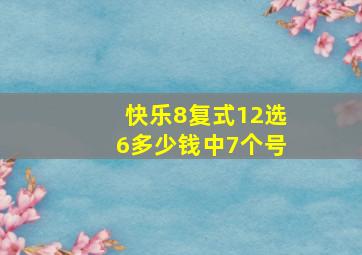 快乐8复式12选6多少钱中7个号