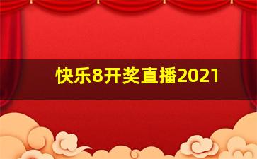 快乐8开奖直播2021