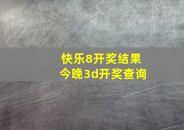 快乐8开奖结果今晚3d开奖查询