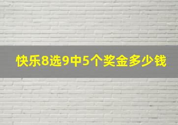 快乐8选9中5个奖金多少钱