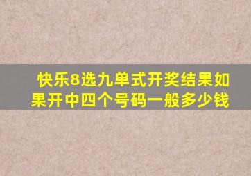 快乐8选九单式开奖结果如果开中四个号码一般多少钱