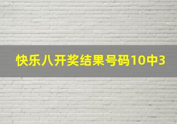 快乐八开奖结果号码10中3