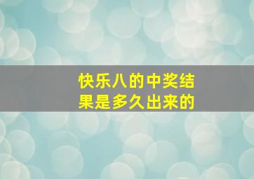 快乐八的中奖结果是多久出来的