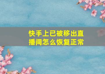 快手上已被移出直播间怎么恢复正常