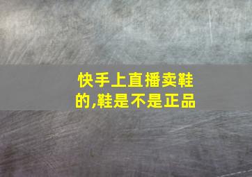 快手上直播卖鞋的,鞋是不是正品