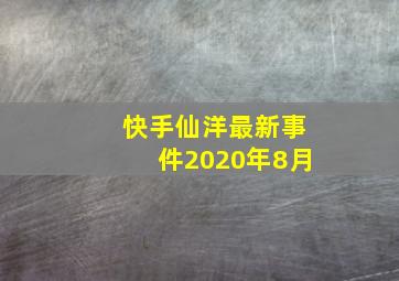 快手仙洋最新事件2020年8月