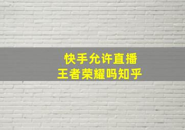 快手允许直播王者荣耀吗知乎