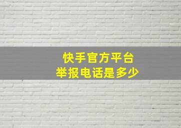 快手官方平台举报电话是多少