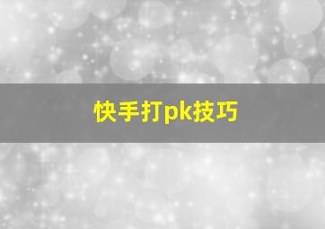 快手打pk技巧