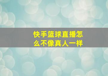 快手篮球直播怎么不像真人一样