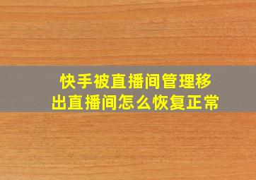 快手被直播间管理移出直播间怎么恢复正常