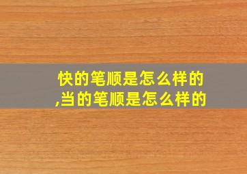 快的笔顺是怎么样的,当的笔顺是怎么样的