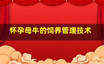 怀孕母牛的饲养管理技术