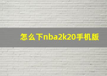 怎么下nba2k20手机版