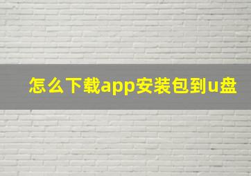 怎么下载app安装包到u盘