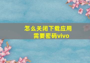 怎么关闭下载应用需要密码vivo