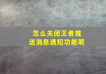 怎么关闭王者推送消息通知功能呢