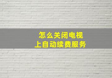 怎么关闭电视上自动续费服务