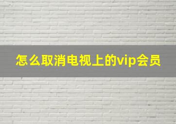 怎么取消电视上的vip会员