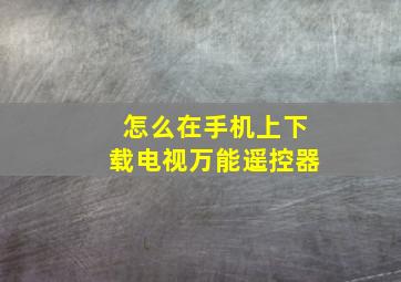 怎么在手机上下载电视万能遥控器