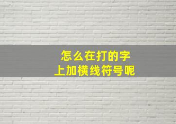 怎么在打的字上加横线符号呢