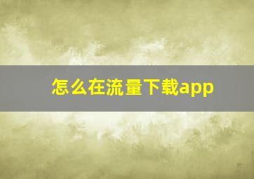 怎么在流量下载app