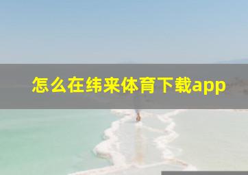 怎么在纬来体育下载app