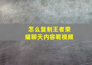 怎么复制王者荣耀聊天内容呢视频