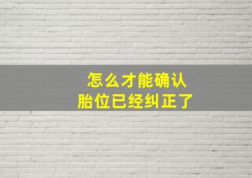 怎么才能确认胎位已经纠正了