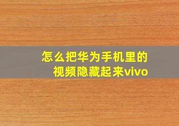 怎么把华为手机里的视频隐藏起来vivo