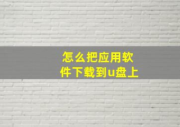 怎么把应用软件下载到u盘上