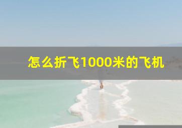 怎么折飞1000米的飞机