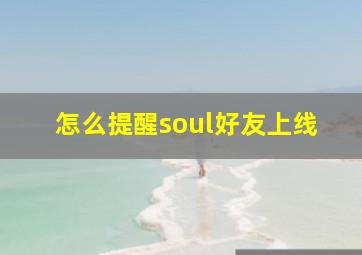 怎么提醒soul好友上线